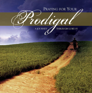 Praying For Your Prodigal Luke 15
